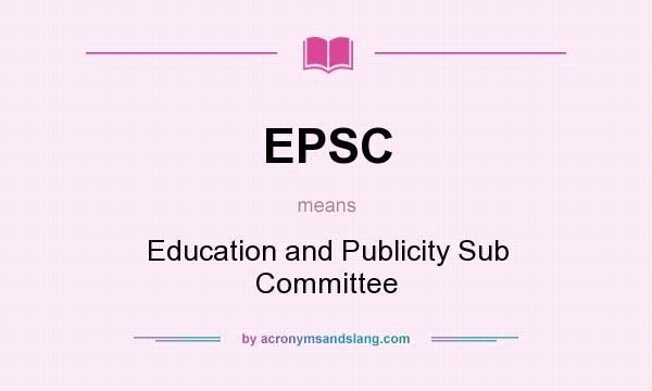 What does EPSC mean? It stands for Education and Publicity Sub Committee