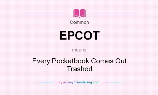 What does EPCOT mean? It stands for Every Pocketbook Comes Out Trashed