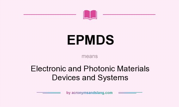 What does EPMDS mean? It stands for Electronic and Photonic Materials Devices and Systems