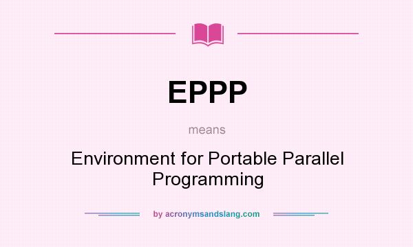 What does EPPP mean? It stands for Environment for Portable Parallel Programming