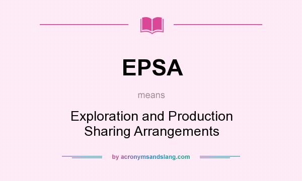 What does EPSA mean? It stands for Exploration and Production Sharing Arrangements