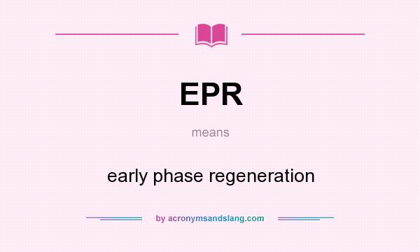 What does EPR mean? It stands for early phase regeneration