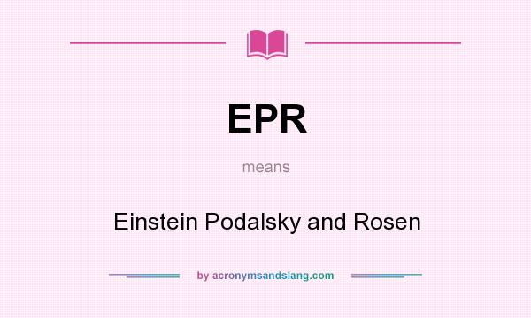 What does EPR mean? It stands for Einstein Podalsky and Rosen