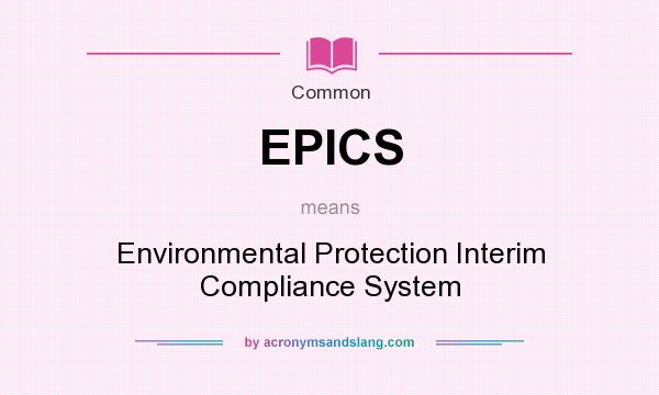 What does EPICS mean? It stands for Environmental Protection Interim Compliance System