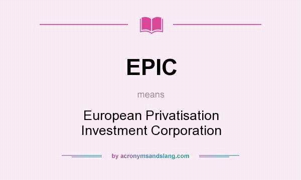 What does EPIC mean? It stands for European Privatisation Investment Corporation