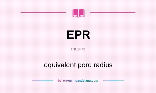 What does EPR mean? It stands for equivalent pore radius