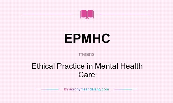 What does EPMHC mean? It stands for Ethical Practice in Mental Health Care