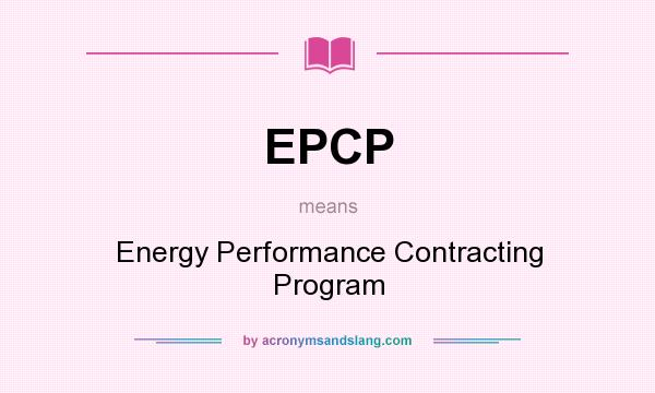 What does EPCP mean? It stands for Energy Performance Contracting Program