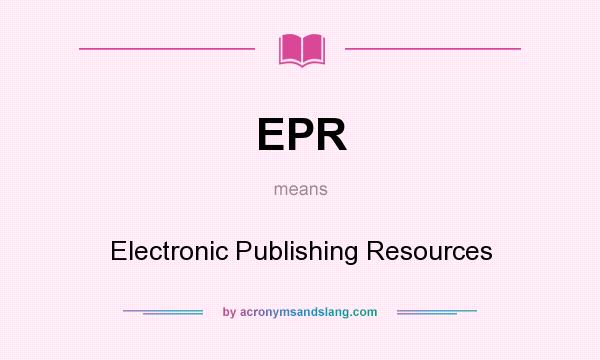 What does EPR mean? It stands for Electronic Publishing Resources