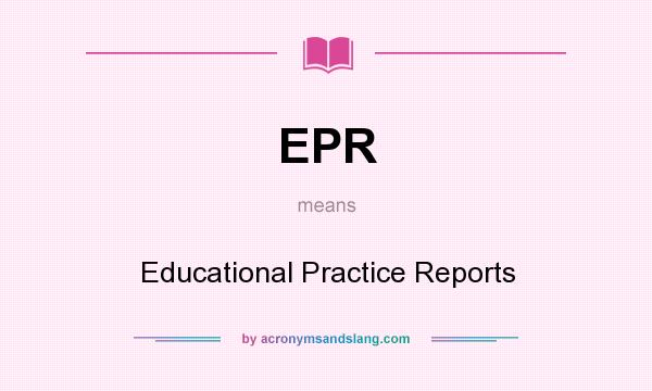 What does EPR mean? It stands for Educational Practice Reports