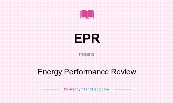 What does EPR mean? It stands for Energy Performance Review