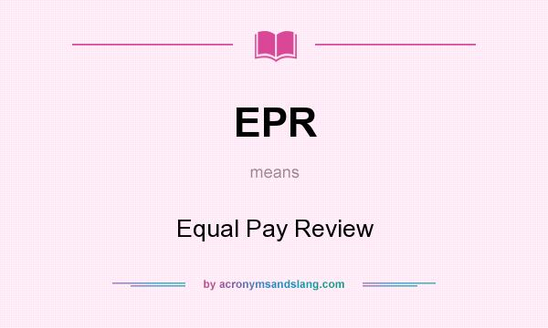 What does EPR mean? It stands for Equal Pay Review