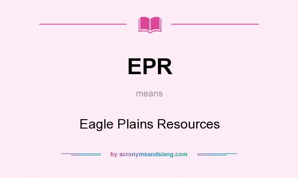 What does EPR mean? It stands for Eagle Plains Resources
