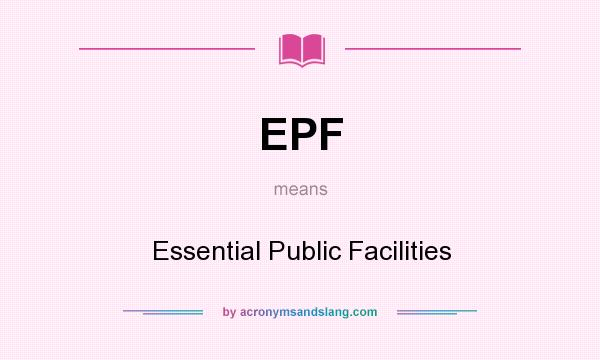 What does EPF mean? It stands for Essential Public Facilities