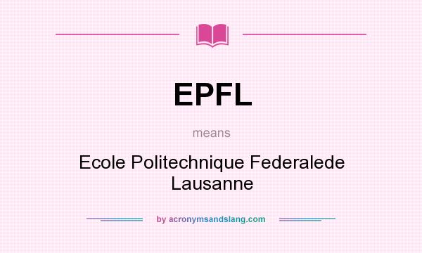 What does EPFL mean? It stands for Ecole Politechnique Federalede Lausanne