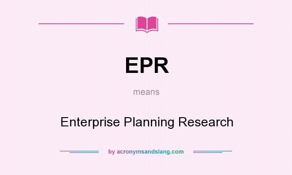 What does EPR mean? It stands for Enterprise Planning Research