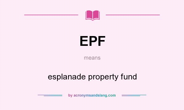 What does EPF mean? It stands for esplanade property fund