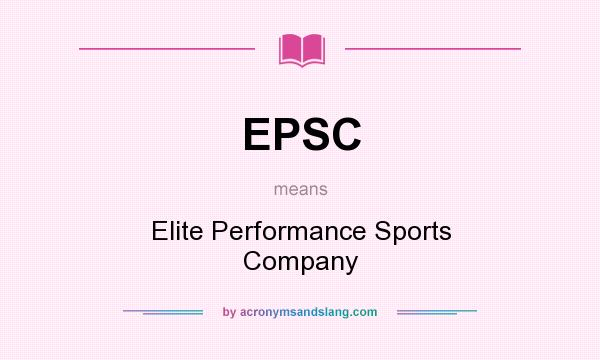 What does EPSC mean? It stands for Elite Performance Sports Company