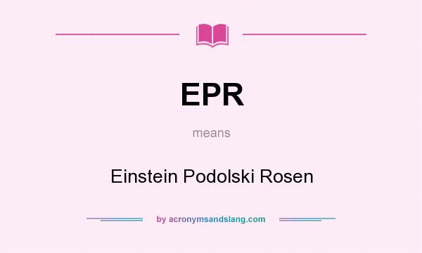 What does EPR mean? It stands for Einstein Podolski Rosen