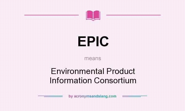 What does EPIC mean? It stands for Environmental Product Information Consortium