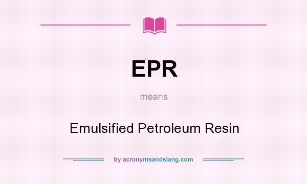 What does EPR mean? It stands for Emulsified Petroleum Resin