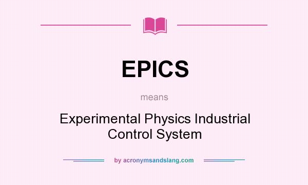 What does EPICS mean? It stands for Experimental Physics Industrial Control System