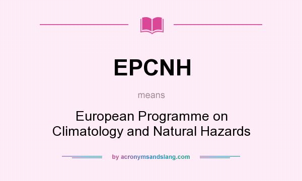 What does EPCNH mean? It stands for European Programme on Climatology and Natural Hazards