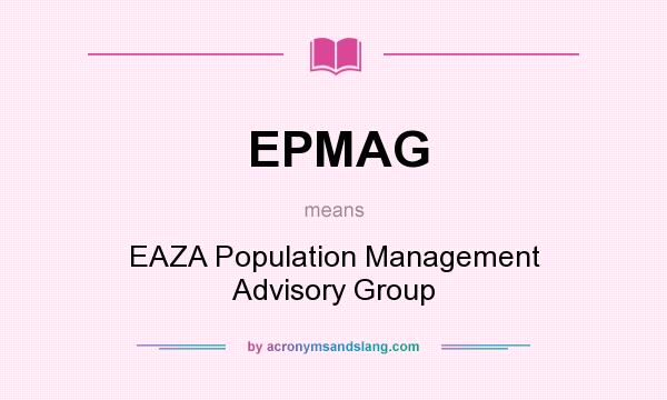 What does EPMAG mean? It stands for EAZA Population Management Advisory Group