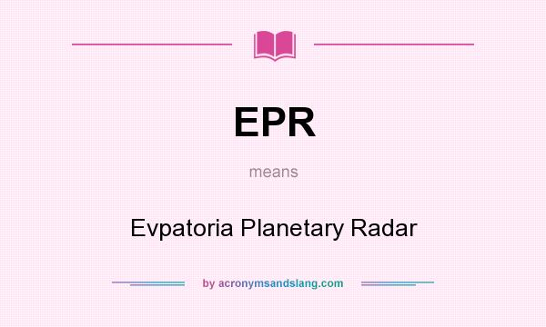 What does EPR mean? It stands for Evpatoria Planetary Radar