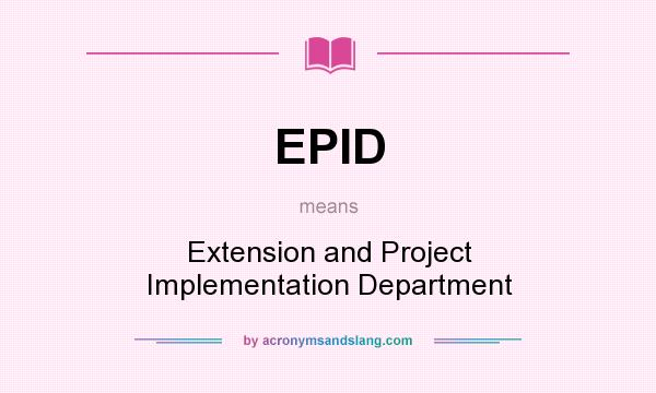 What does EPID mean? It stands for Extension and Project Implementation Department