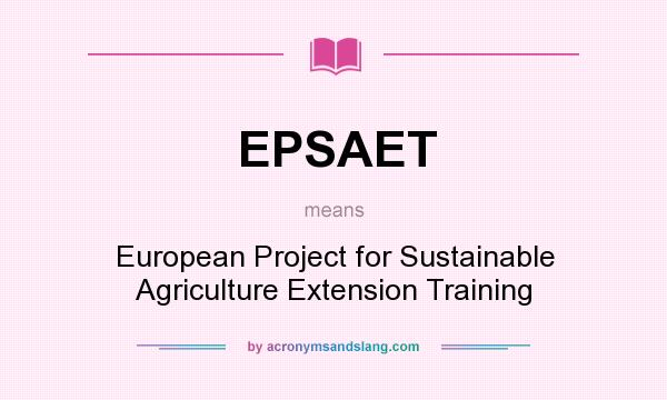 What does EPSAET mean? It stands for European Project for Sustainable Agriculture Extension Training