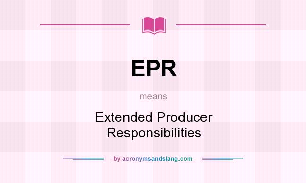 What does EPR mean? It stands for Extended Producer Responsibilities