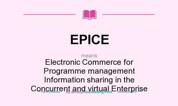 What does EPICE mean? It stands for Electronic Commerce for Programme management Information sharing in the Concurrent and virtual Enterprise