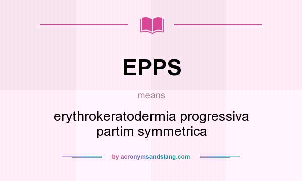 What does EPPS mean? It stands for erythrokeratodermia progressiva partim symmetrica
