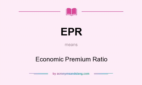 What does EPR mean? It stands for Economic Premium Ratio