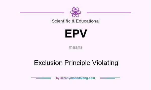 What does EPV mean? It stands for Exclusion Principle Violating