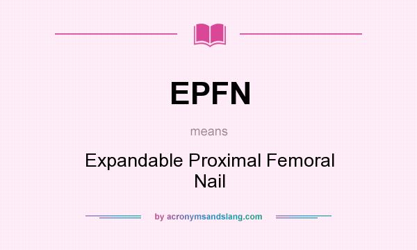 What does EPFN mean? It stands for Expandable Proximal Femoral Nail