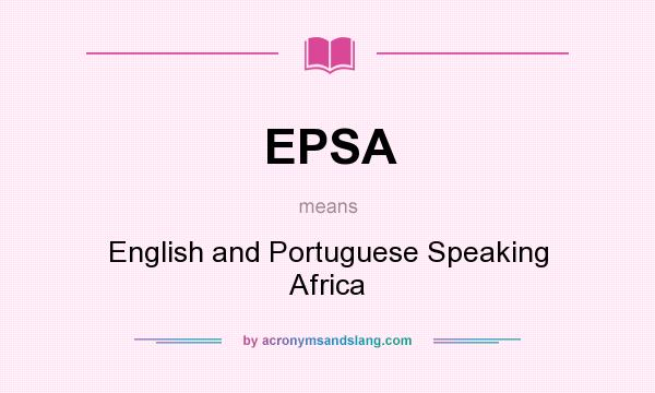 What does EPSA mean? It stands for English and Portuguese Speaking Africa