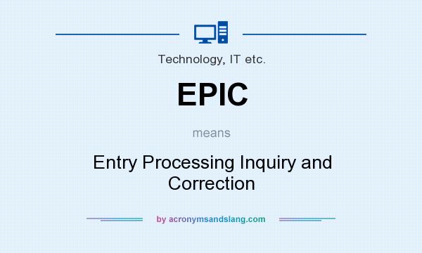 What does EPIC mean? It stands for Entry Processing Inquiry and Correction