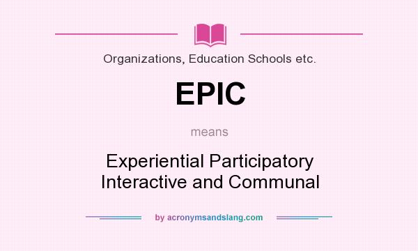 What does EPIC mean? It stands for Experiential Participatory Interactive and Communal