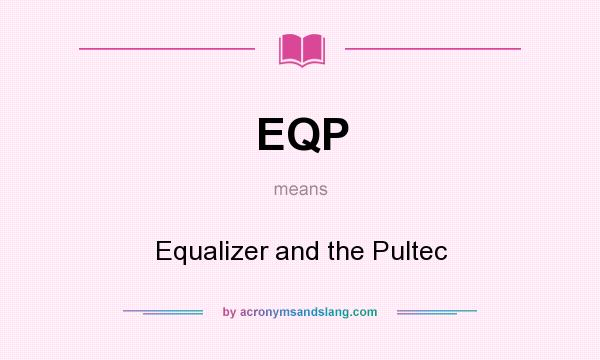 What does EQP mean? It stands for Equalizer and the Pultec