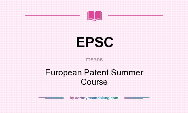 What does EPSC mean? It stands for European Patent Summer Course
