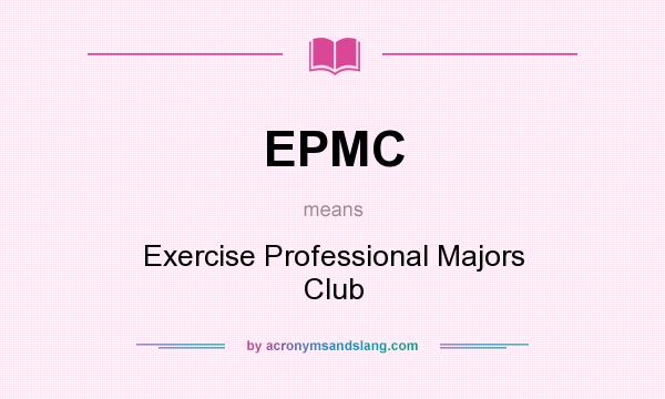 What does EPMC mean? It stands for Exercise Professional Majors Club