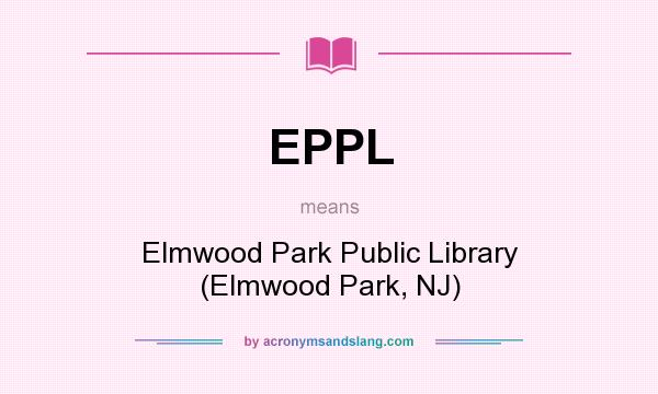 What does EPPL mean? It stands for Elmwood Park Public Library (Elmwood Park, NJ)