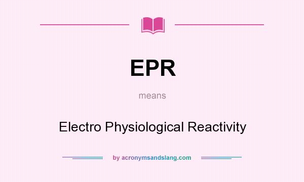 What does EPR mean? It stands for Electro Physiological Reactivity