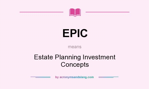 What does EPIC mean? It stands for Estate Planning Investment Concepts