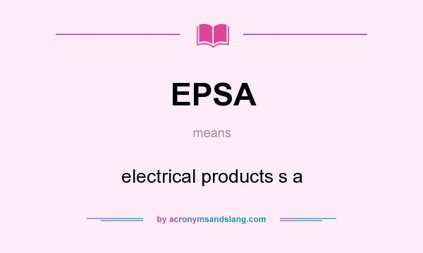 What does EPSA mean? It stands for electrical products s a