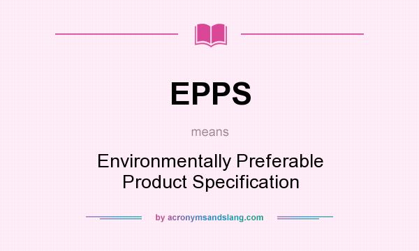 What does EPPS mean? It stands for Environmentally Preferable Product Specification
