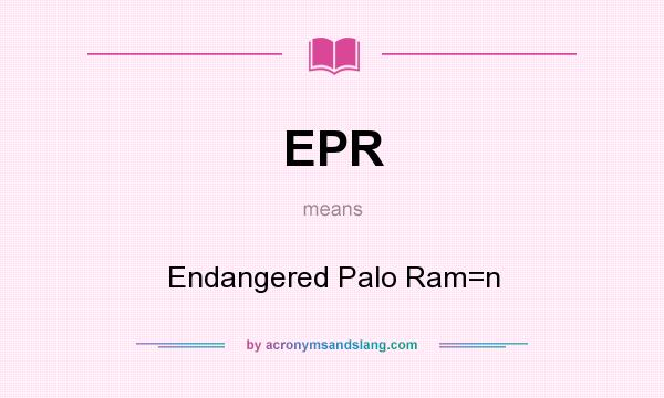 What does EPR mean? It stands for Endangered Palo Ram=n