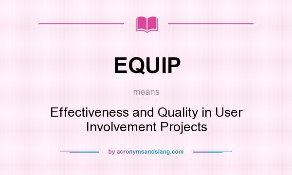 What does EQUIP mean? It stands for Effectiveness and Quality in User Involvement Projects